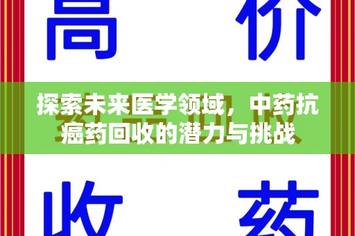 新乡探索未来医学领域，中药抗癌药回收的潜力与挑战