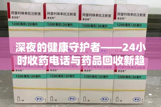 新乡深夜的健康守护者——24小时收药电话与药品回收新趋势