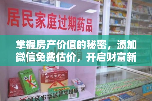 新乡掌握房产价值的秘密，添加微信免费估价，开启财富新旅程