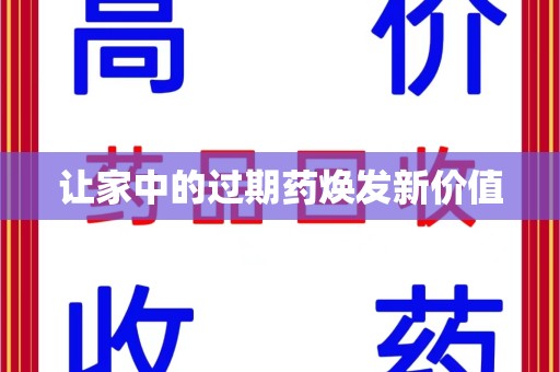 新乡让家中的过期药焕发新价值