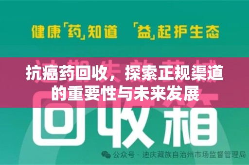新乡抗癌药回收，探索正规渠道的重要性与未来发展