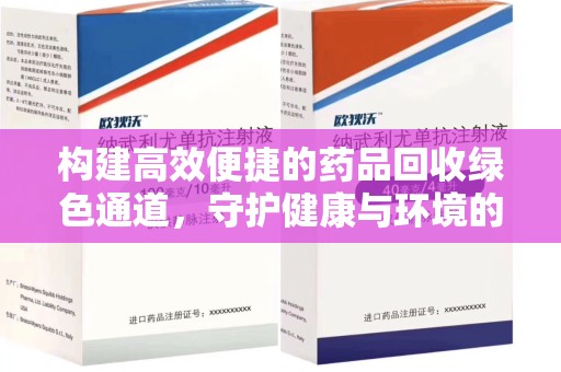 新乡构建高效便捷的药品回收绿色通道，守护健康与环境的双赢之道