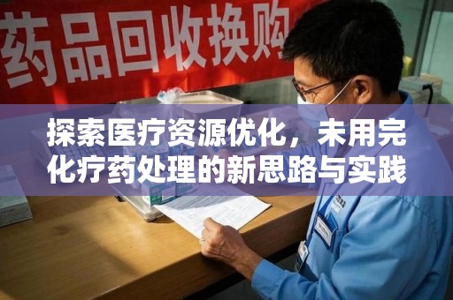 新乡探索医疗资源优化，未用完化疗药处理的新思路与实践