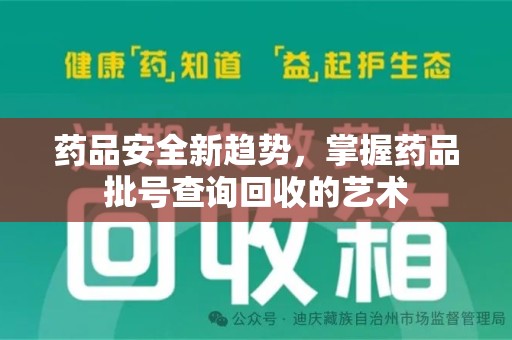 新乡药品安全新趋势，掌握药品批号查询回收的艺术