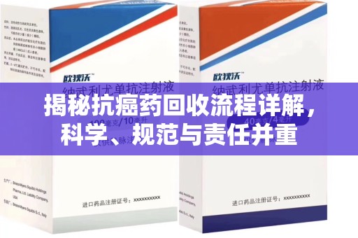 新乡揭秘抗癌药回收流程详解，科学、规范与责任并重