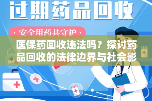新乡医保药回收违法吗？探讨药品回收的法律边界与社会影响