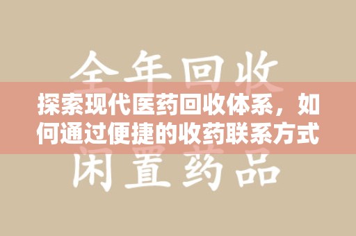 新乡探索现代医药回收体系，如何通过便捷的收药联系方式促进资源再利用