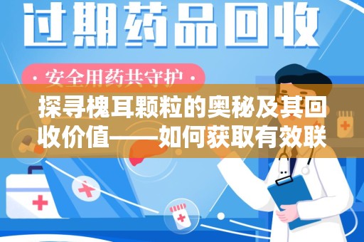 新乡探寻槐耳颗粒的奥秘及其回收价值——如何获取有效联系方式