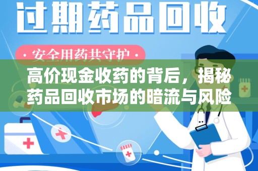 新乡高价现金收药的背后，揭秘药品回收市场的暗流与风险