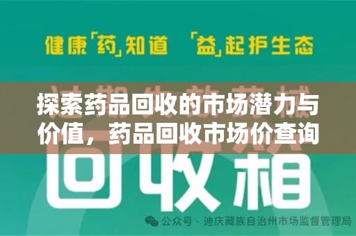 新乡探索药品回收的市场潜力与价值，药品回收市场价查询新趋势